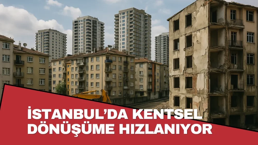 İstanbul’da Kentsel Dönüşüme Hızlanıyor